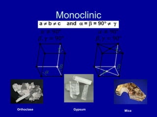 Monoclinic
Orthoclase Gypsum Mica
 