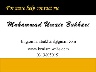 Muhammad Umair Bukhari

   Engr.umair.bukhari@gmail.com
      www.bzuiam.webs.com
         03136050151
 