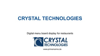 CRYSTAL TECHNOLOGIES
Digital menu board display for restaurants
www.primemarine.de
 