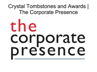 Crystal Tombstones and Awards |
The Corporate Presence

 