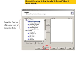 Report Creation Using Standard Report Wizard
(Continued)
Select the field on
which you want to
Group the Data
 
