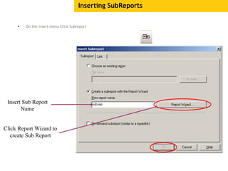 Inserting SubReports
• On the insert menu Click Subreport
Insert Sub Report
Name
Click Report Wizard to
create Sub Report
 