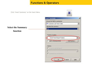 Functions & Operators
Click ‘Insert Summary’ on the Insert Menu
Select the Summary
function
 