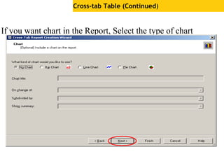 If you want chart in the Report, Select the type of chart
Cross-tab Table (Continued)
 