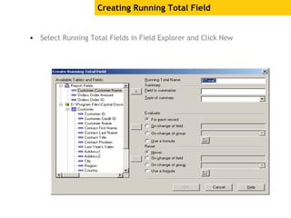 Creating Running Total Field
• Select Running Total Fields in Field Explorer and Click New
 