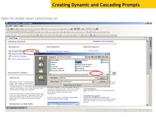 Creating Dynamic and Cascading Prompts
Open the sample report called Group.rpt
 