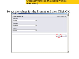 Creating Dynamic and Cascading Prompts
(Continued)
Select the values for the Prompt and then Click OK
 