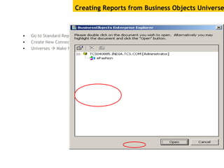 Creating Reports from Business Objects Universe
• Go to Standard Report wizard
• Create New Connection
• Universes  Make New Connection  Double Click
 