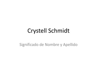 Crystell Schmidt
Significado de Nombre y Apellido
 