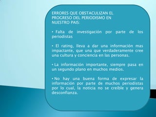 ERRORES QUE OBSTACULIZAN EL PROGRESO DEL PERIODISMO EN NUESTRO PAIS:  Falta de investigación por parte de los periodistas