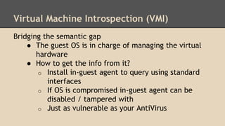 Virtual Machine Introspection (VMI)
Bridging the semantic gap
● The guest OS is in charge of managing the virtual
hardware...
