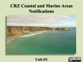 CRZ Coastal and Marine Areas
Notifications
Unit-IX
 