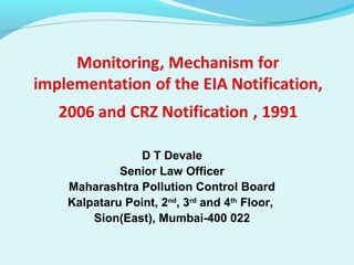 D T Devale
Senior Law Officer
Maharashtra Pollution Control Board
Kalpataru Point, 2nd
, 3rd
and 4th
Floor,
Sion(East), Mumbai-400 022
 