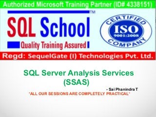 SQL Server Analysis Services
(SSAS)
- Sai Phanindra T
*ALL OUR SESSIONS ARE COMPLETELY PRACTICAL*
 