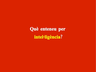 Què enteneu per intel·ligència ? 