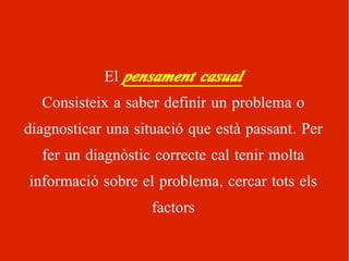 El   pensament conseqüencial Consisteix a pensar, davant qualsevol tipus de situació o problema, els avantatges o inconvenients d’actuar d’una forma o altra 