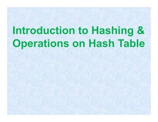 Introduction to Hashing &
Operations on Hash Table
 