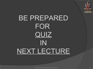 Programming Fundamentals | Lecture-5 15
BE PREPARED
FOR
QUIZ
IN
NEXT LECTURE
 