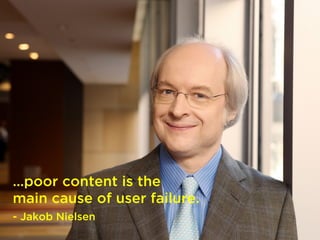 …poor content is the
main cause of user failure.
- Jakob Nielsen
 