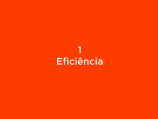 1
Eficiência
 