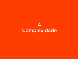 4
Complexidade
 