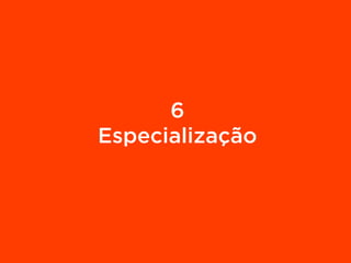 6
Especialização
 