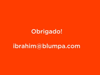 Obrigado!
ibrahim@blumpa.com
 