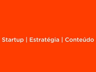 Startup | Estratégia | Conteúdo
 
