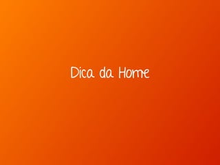 Dica da Home 
 