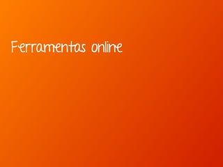 Ferramentas online 
 