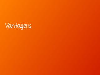 Vantagens 
 