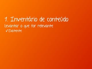 1. Inventário de conteúdo 
Levantar o que for relevante 
✓Existente 
 