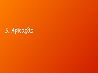 3. Aplicação 
 