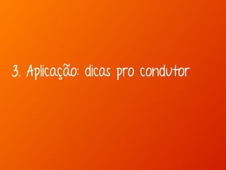 3. Aplicação: dicas pro condutor 
 