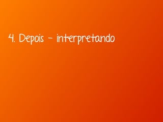 4. Depois - interpretando 
 