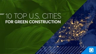 FOR GREEN CONSTRUCTION
10 TOP U.S. CITIES
DATA: U.S.GREEN BUILDING ADOPTION INDEX 2018. CBRE
 