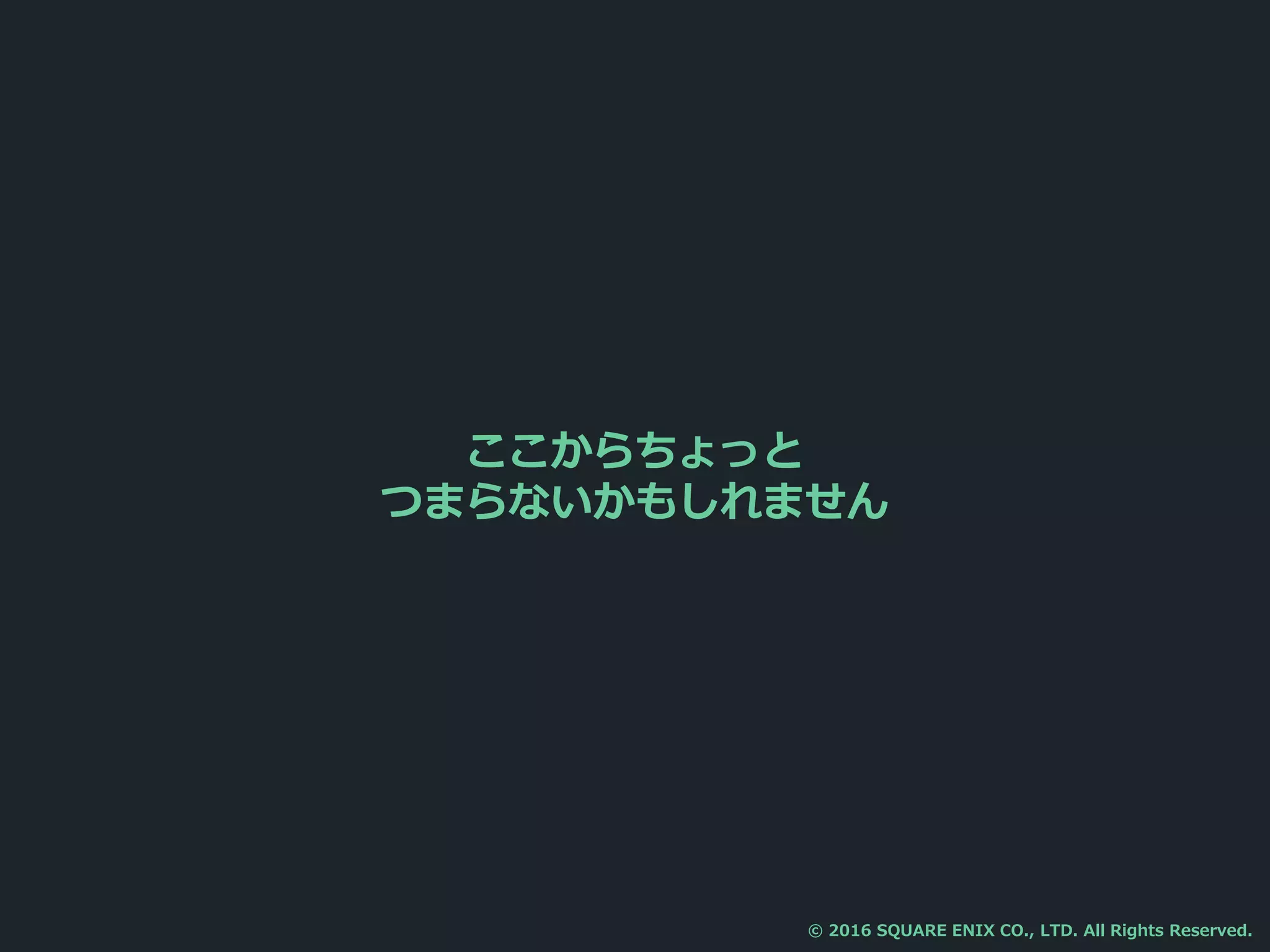 ここからちょっと
つまらないかもしれません
© 2016 SQUARE ENIX CO., LTD. All Rights Reserved.
 