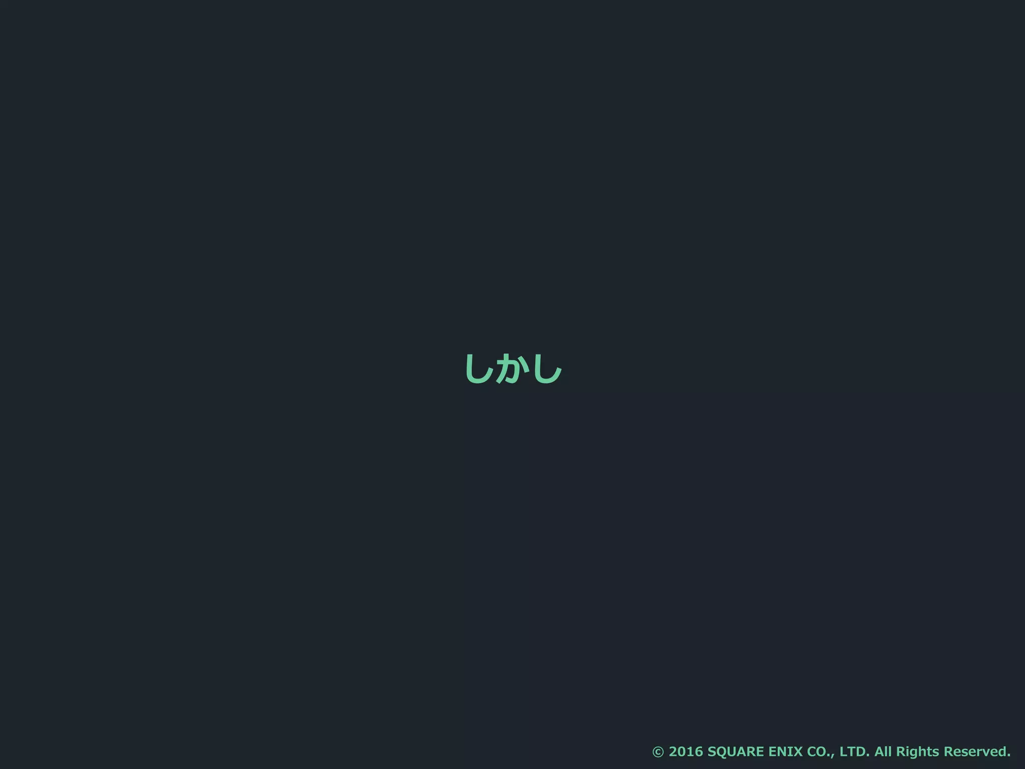 しかし
© 2016 SQUARE ENIX CO., LTD. All Rights Reserved.
 