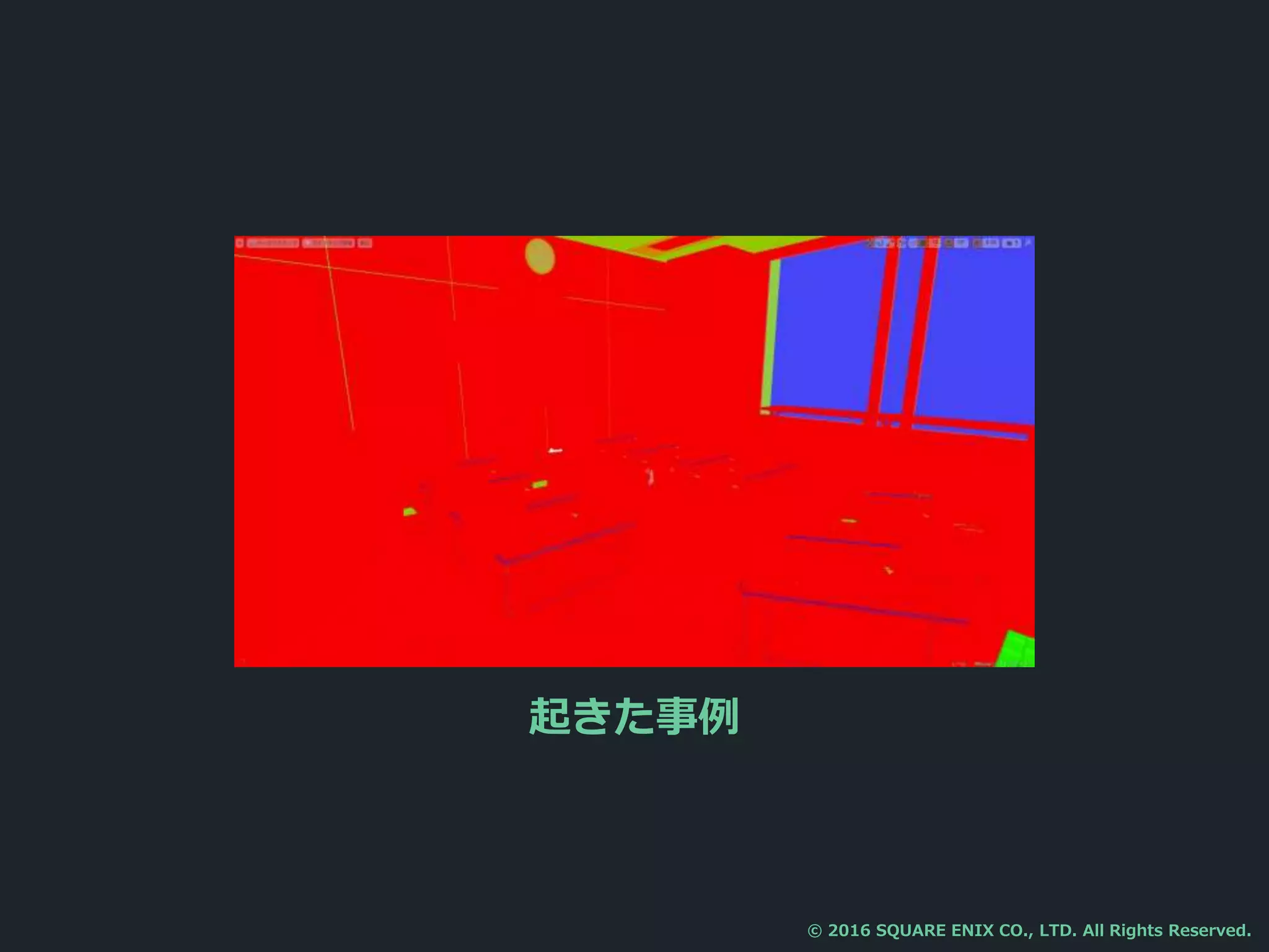 起きた事例
© 2016 SQUARE ENIX CO., LTD. All Rights Reserved.
 