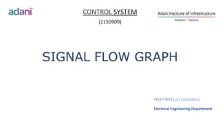 SIGNAL FLOW GRAPH
CONTROL SYSTEM
(2150909)
PREET PATEL (151310109032)
Electrical Engineering Department
 