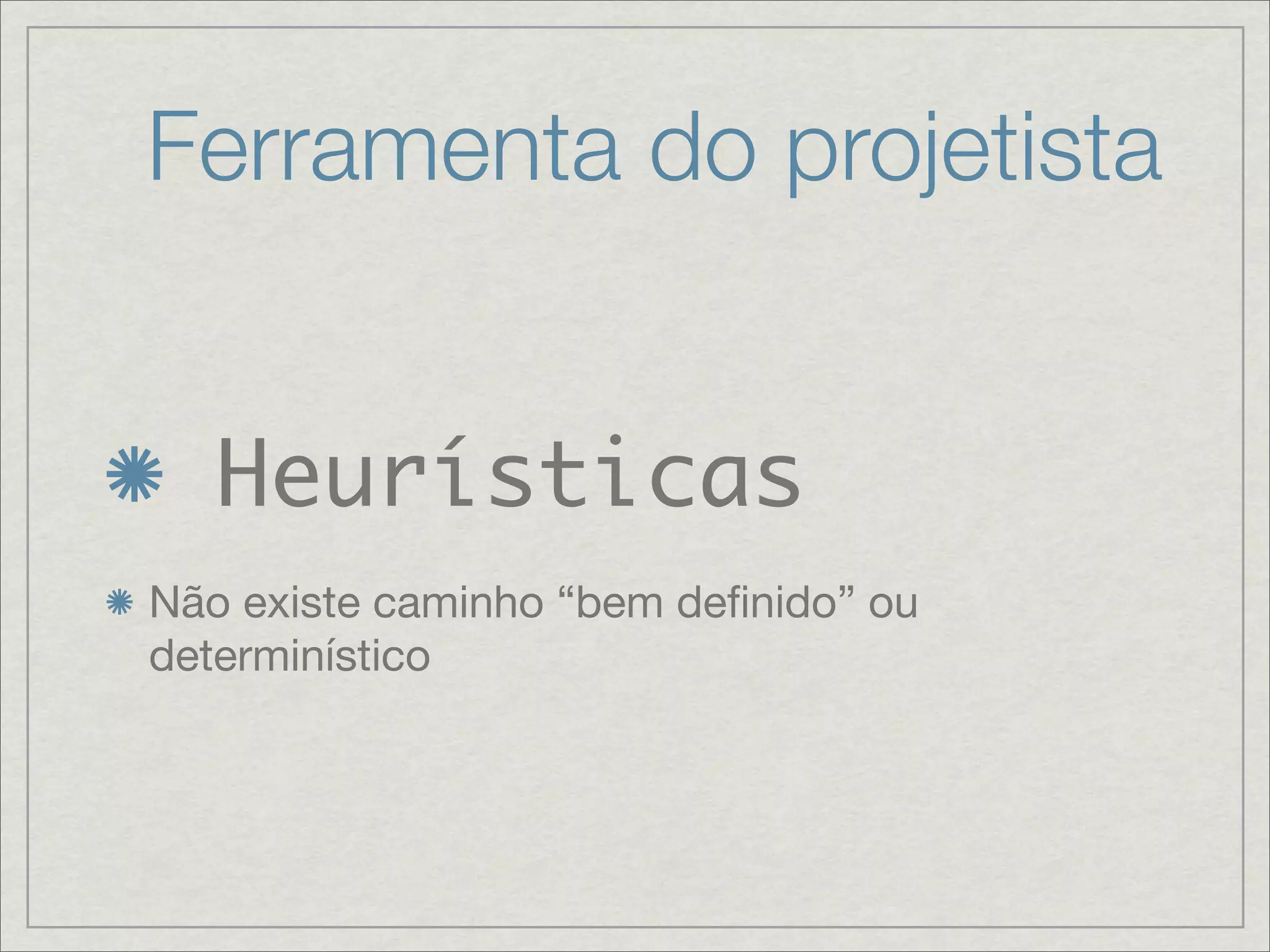 Ferramenta do projetista


   Heurísticas
Não existe caminho “bem deﬁnido” ou
determinístico
 