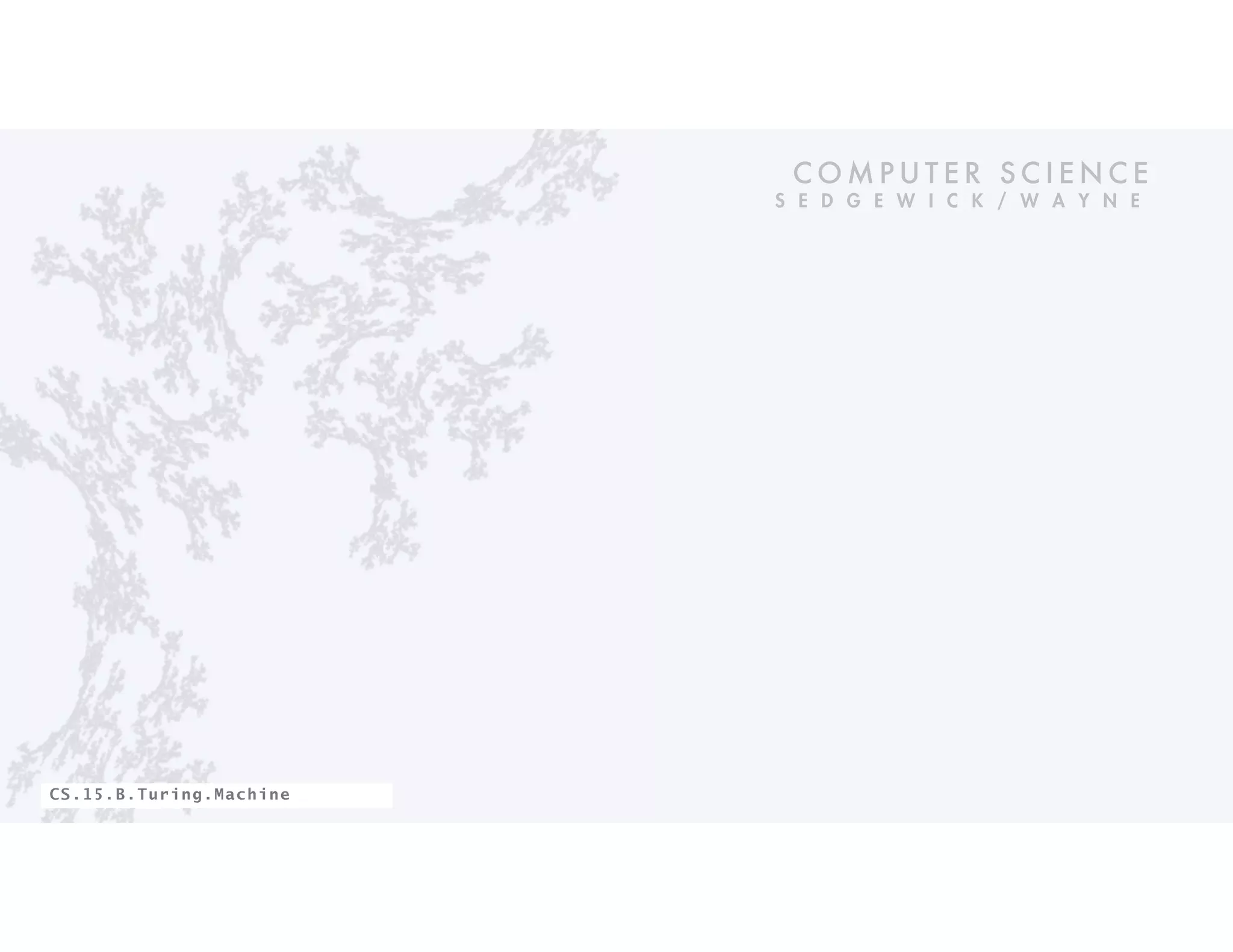 C O M P U T E R S C I E N C E
S E D G E W I C K / W A Y N E
CS.15.B.Turing.Machine
 