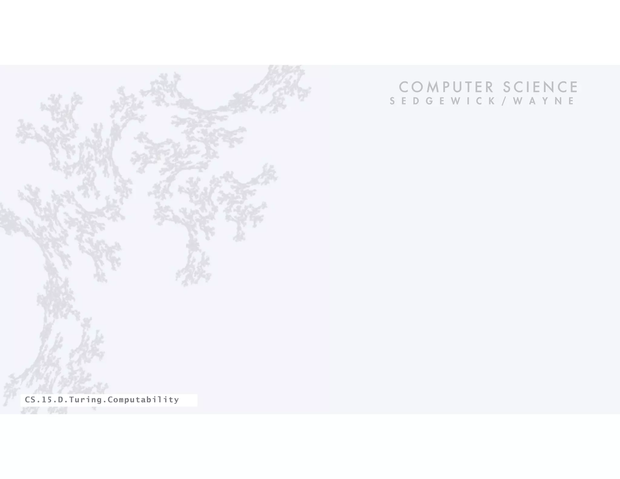 C O M P U T E R S C I E N C E
S E D G E W I C K / W A Y N E
CS.15.D.Turing.Computability
 