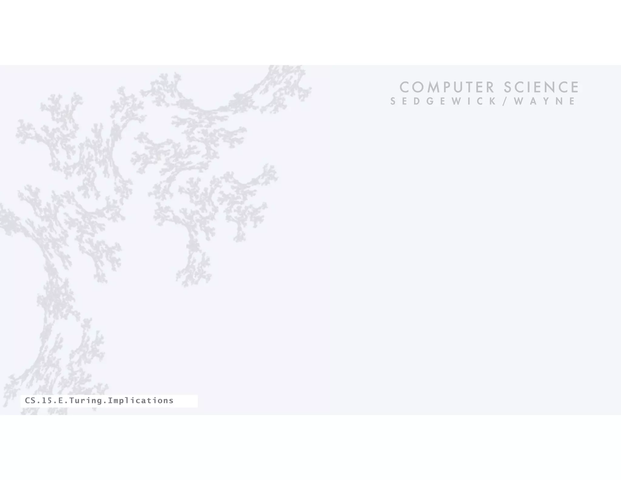 C O M P U T E R S C I E N C E
S E D G E W I C K / W A Y N E
CS.15.E.Turing.Implications
 