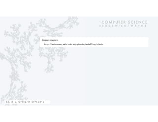 C O M P U T E R S C I E N C E
S E D G E W I C K / W A Y N E
CS.15.C.Turing.Universality
Image sources
http://astronomy.swin.edu.au/~pbourke/modelling/plants
 