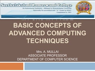 “MY SRC MY PRIDE”
BASIC CONCEPTS OF
ADVANCED COMPUTING
TECHNIQUES
Mrs. A. MULLAI
ASSOCIATE PROFESSOR
DEPARTMENT OF COMPUTER SCIENCE
1
Basic concepts of Advanced Computing Techniques - Mrs. A.Mullai
 