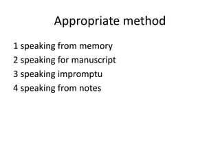 Appropriate method
1 speaking from memory
2 speaking for manuscript
3 speaking impromptu
4 speaking from notes
 
