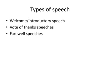Types of speech
• Welcome/introductory speech
• Vote of thanks speeches
• Farewell speeches
 