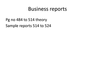 Business reports
Pg no 484 to 514 theory
Sample reports 514 to 524
 