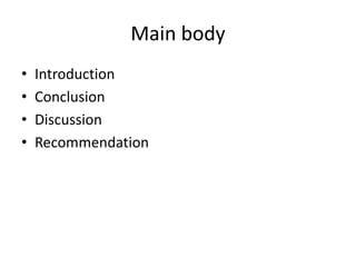 Main body
• Introduction
• Conclusion
• Discussion
• Recommendation
 